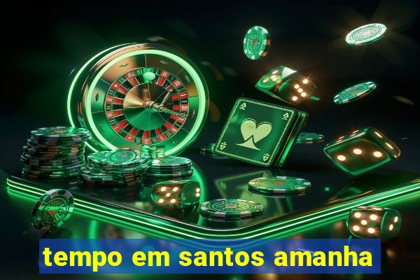 tempo em santos amanha