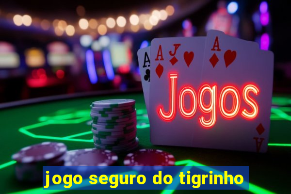 jogo seguro do tigrinho