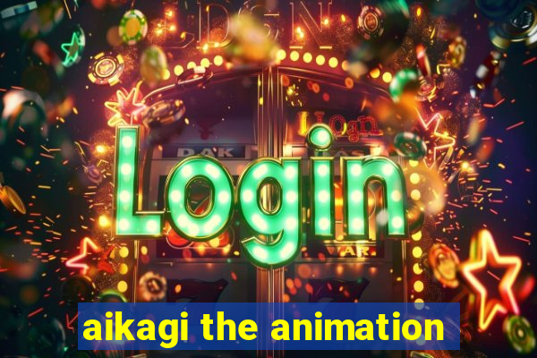 aikagi the animation