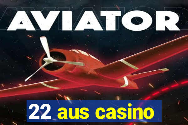 22 aus casino