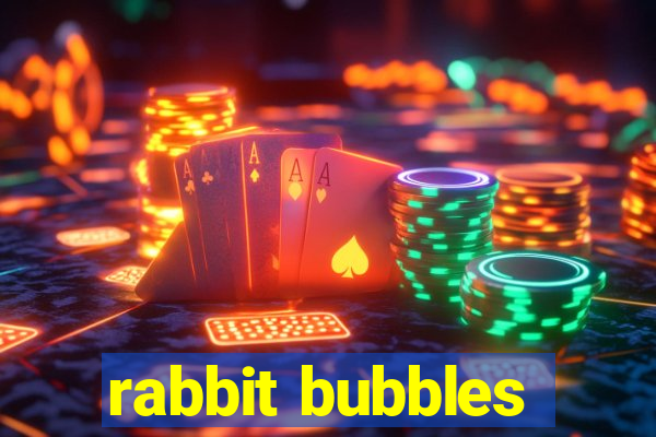 rabbit bubbles