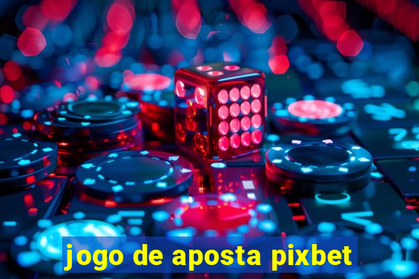 jogo de aposta pixbet