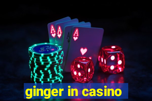 ginger in casino