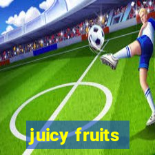 juicy fruits