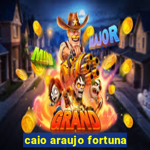 caio araujo fortuna