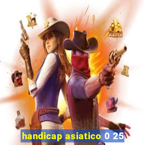 handicap asiatico 0 25