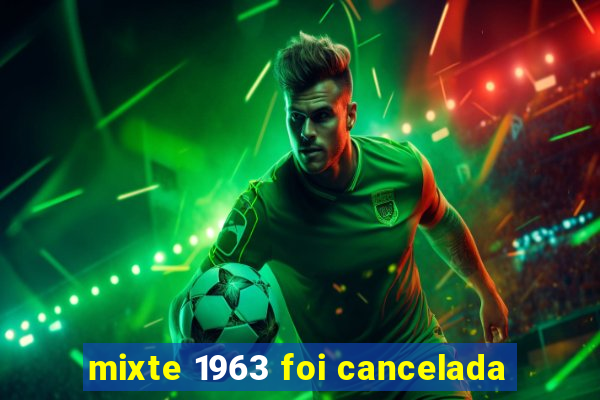 mixte 1963 foi cancelada