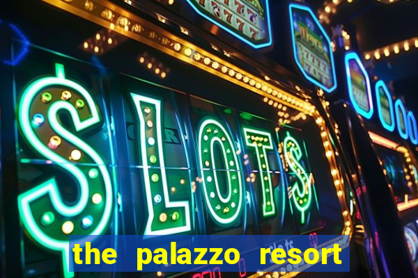 the palazzo resort hotel and casino las vegas