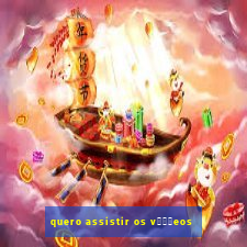 quero assistir os v闁惧摼eos