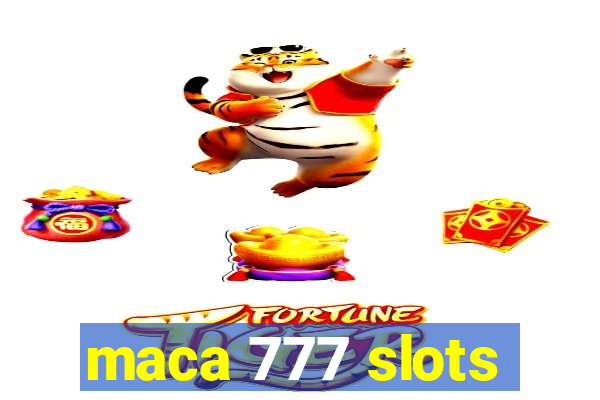 maca 777 slots