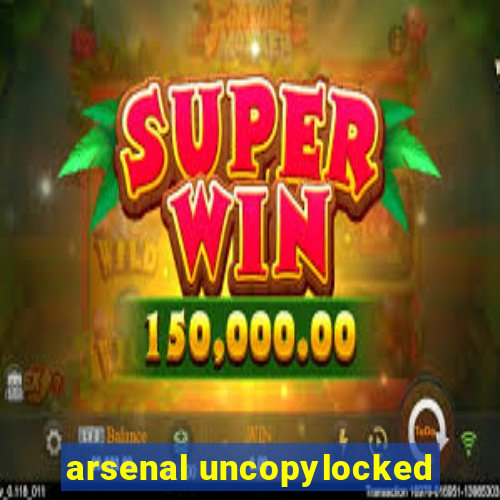 arsenal uncopylocked