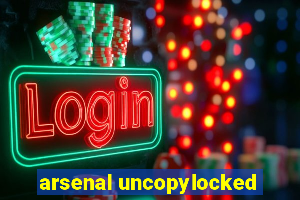 arsenal uncopylocked