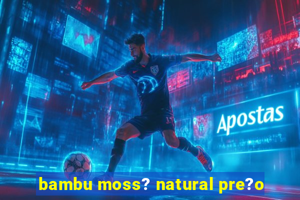 bambu moss? natural pre?o