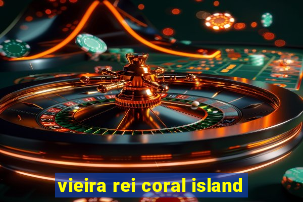 vieira rei coral island