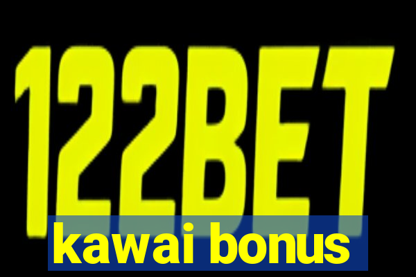 kawai bonus