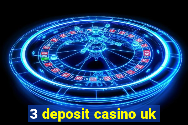 3 deposit casino uk