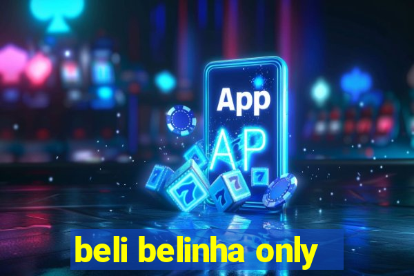 beli belinha only