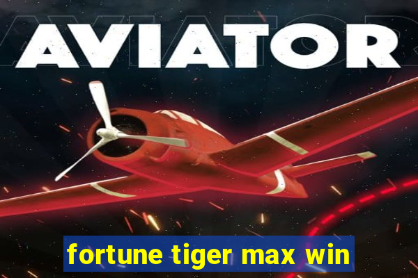 fortune tiger max win