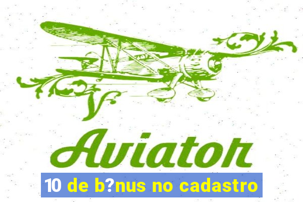 10 de b?nus no cadastro