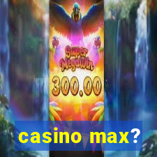 casino max?