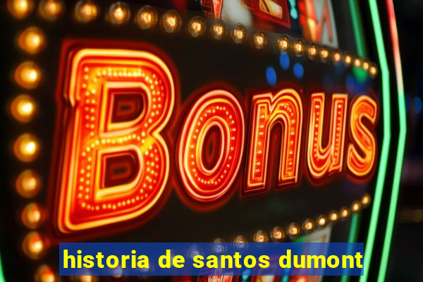 historia de santos dumont