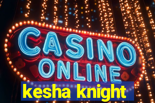 kesha knight