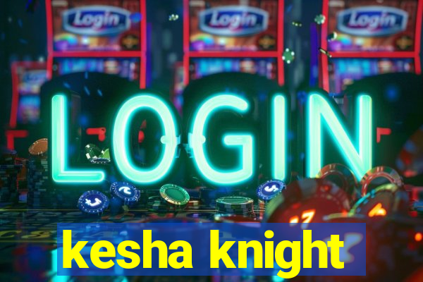 kesha knight