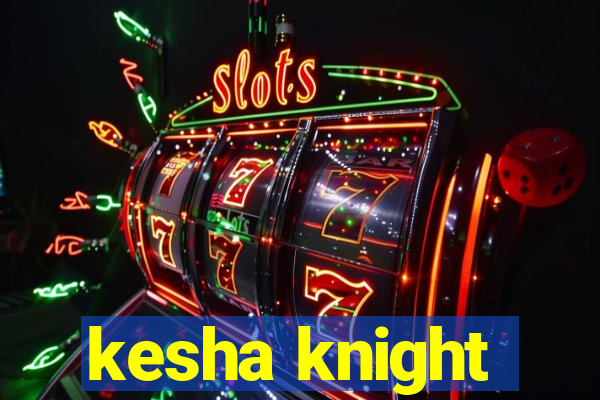 kesha knight