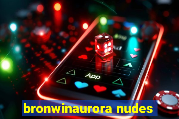 bronwinaurora nudes