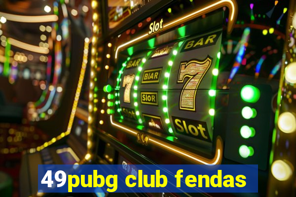 49pubg club fendas