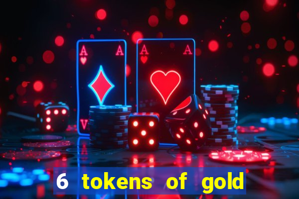 6 tokens of gold casino slot