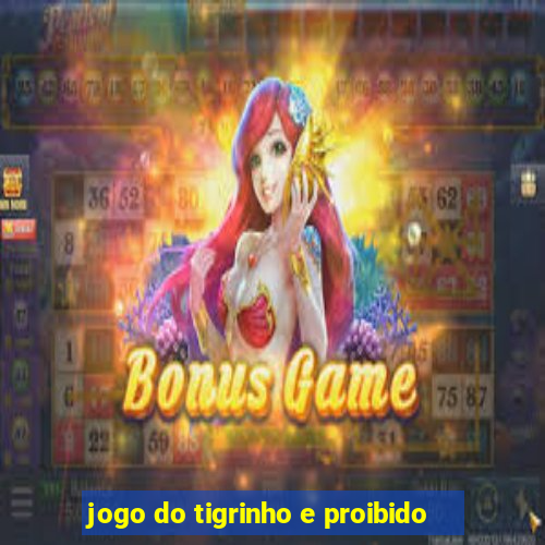 jogo do tigrinho e proibido