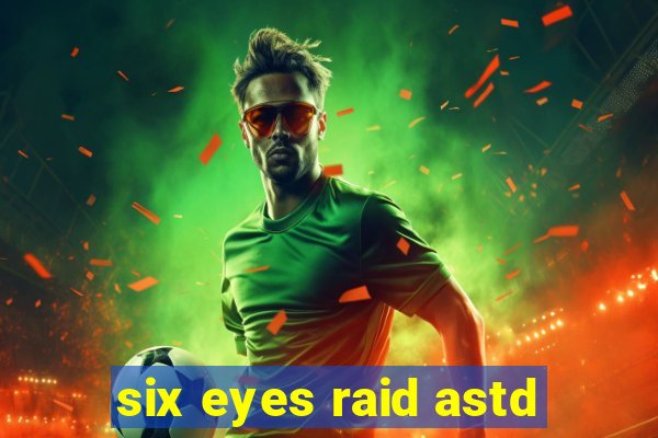 six eyes raid astd