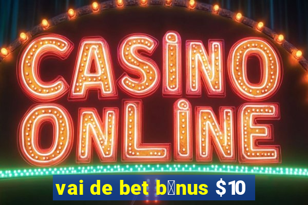 vai de bet b么nus $10