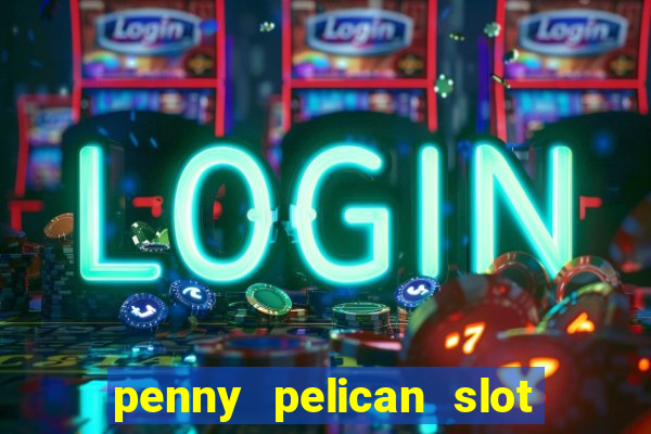 penny pelican slot free play