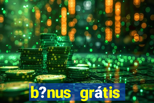 b?nus grátis fortune tiger