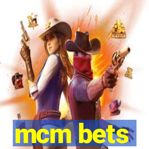 mcm bets