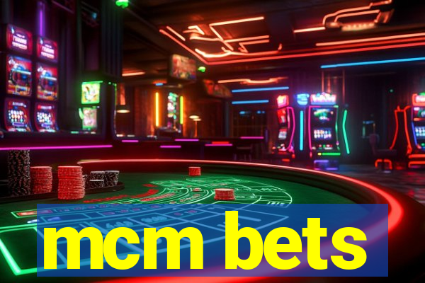 mcm bets