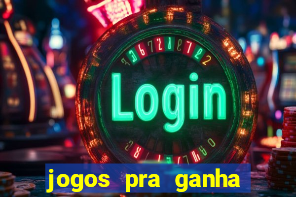 jogos pra ganha dinheiro de verdade