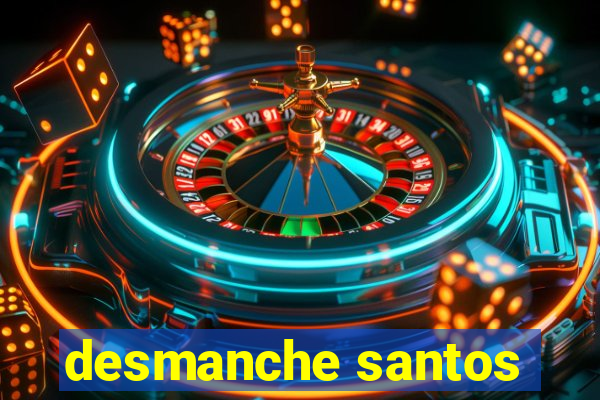 desmanche santos