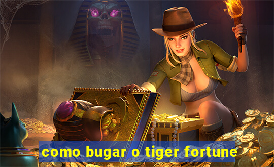 como bugar o tiger fortune