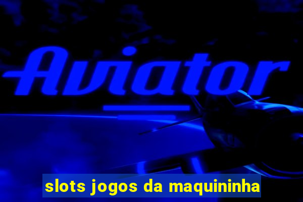 slots jogos da maquininha