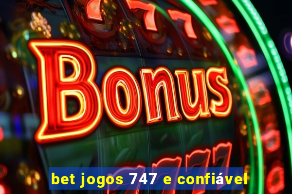 bet jogos 747 e confiável