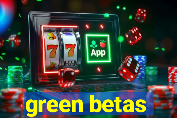 green betas