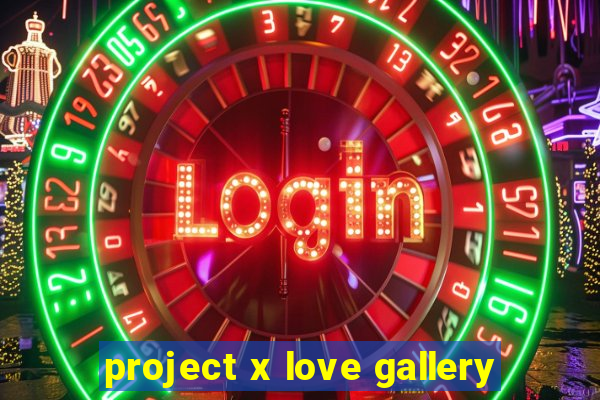 project x love gallery