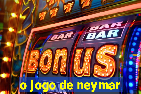 o jogo de neymar