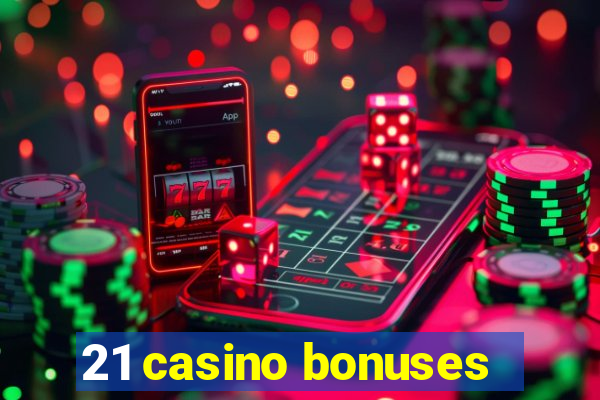 21 casino bonuses