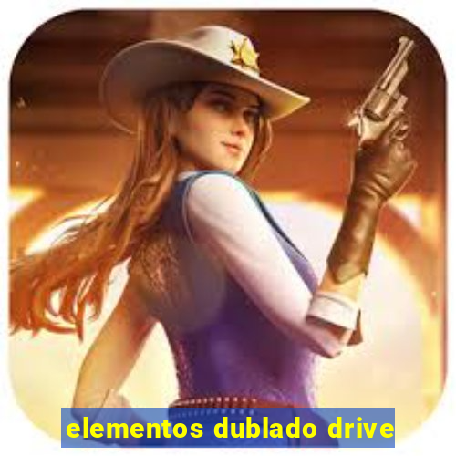 elementos dublado drive