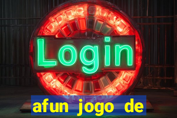 afun jogo de ganhar dinheiro