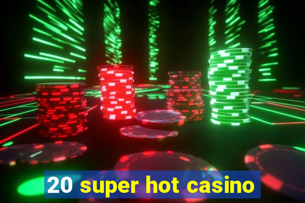 20 super hot casino